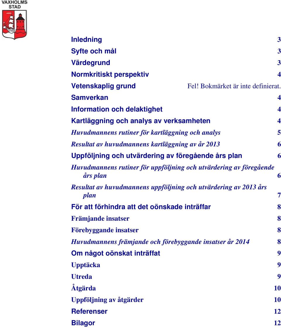 Uppföljning och utvärdering av föregående års plan 6 Huvudmannens rutiner för uppföljning och utvärdering av föregående års plan 6 Resultat av huvudmannens uppföljning och utvärdering av 2013