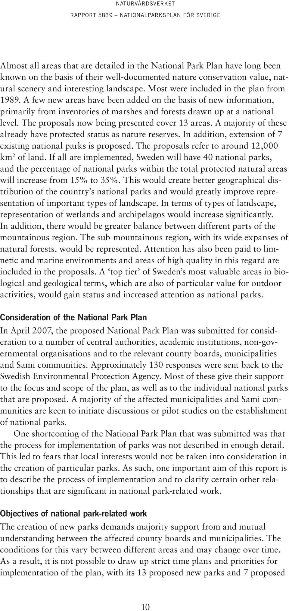 The proposals now being presented cover 13 areas. A majority of these already have protected status as nature reserves. In addition, extension of 7 existing national parks is proposed.