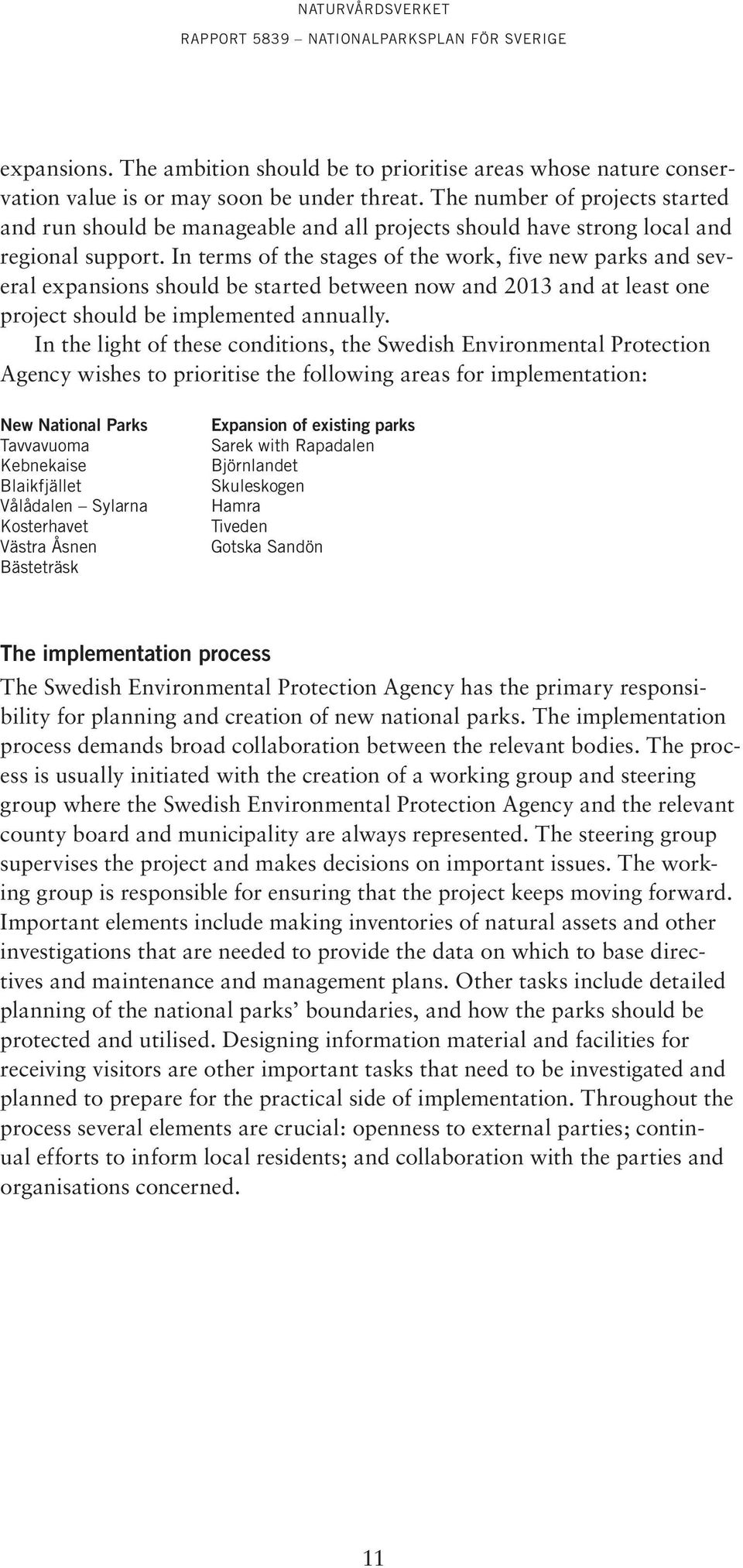 In terms of the stages of the work, five new parks and several expansions should be started between now and 2013 and at least one project should be implemented annually.