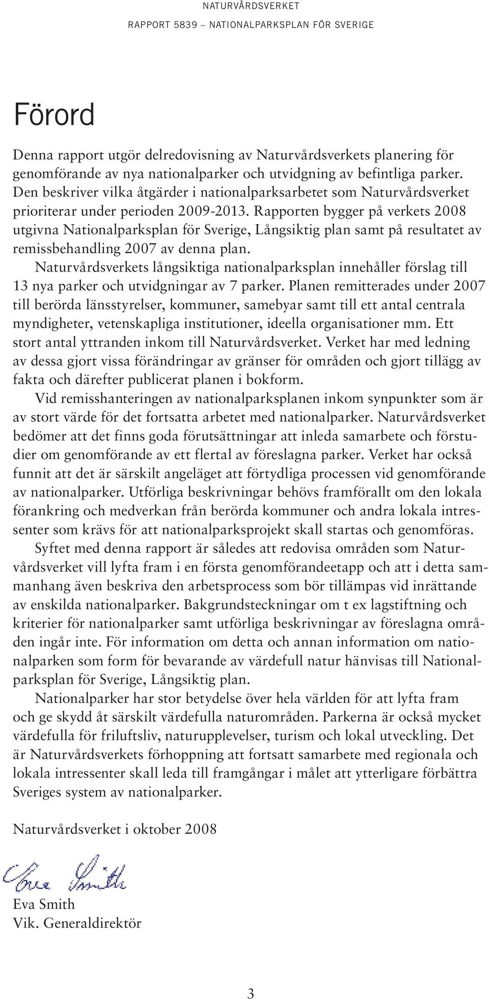 Rapporten bygger på verkets 2008 utgivna Nationalparksplan för Sverige, Långsiktig plan samt på resultatet av remissbehandling 2007 av denna plan.