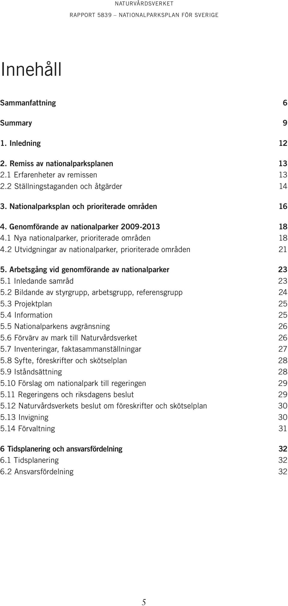 2 Utvidgningar av nationalparker, prioriterade områden 21 5. Arbetsgång vid genomförande av nationalparker 23 5.1 Inledande samråd 23 5.2 Bildande av styrgrupp, arbetsgrupp, referensgrupp 24 5.