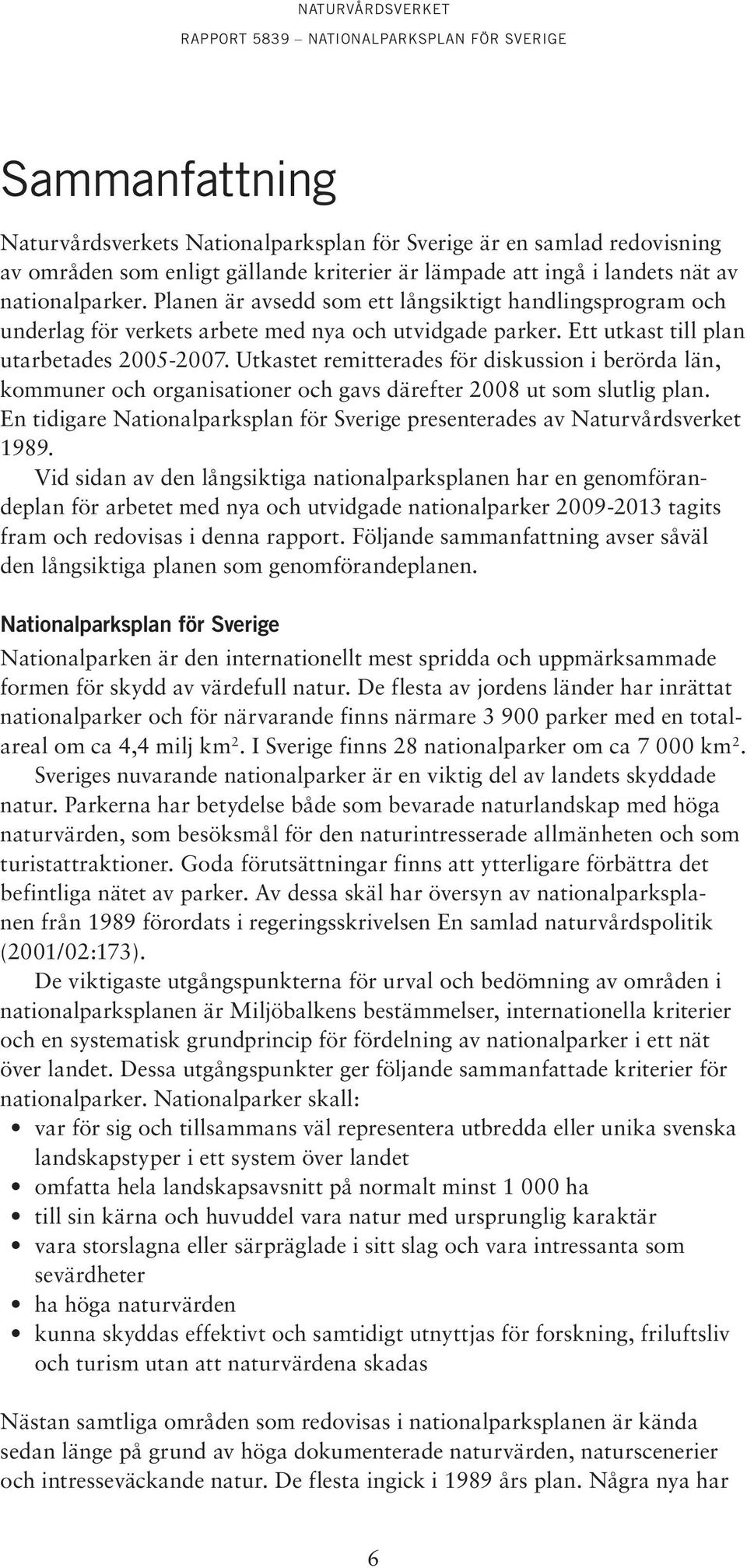 Utkastet remitterades för diskussion i berörda län, kommuner och organisationer och gavs därefter 2008 ut som slutlig plan.