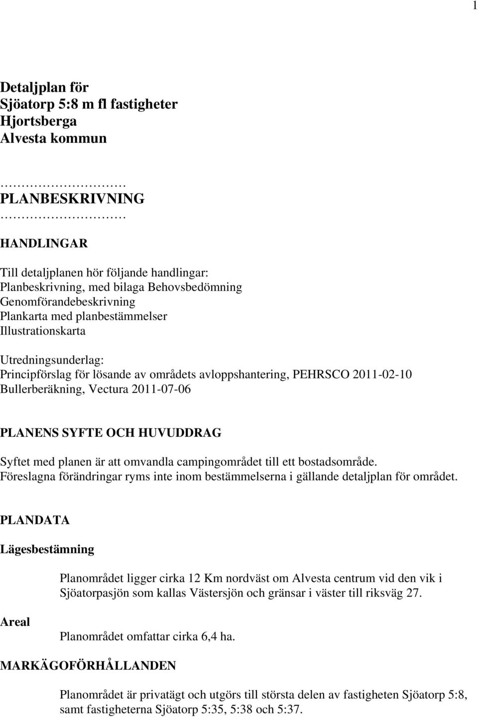 2011-07-06 PLANENS SYFTE OCH HUVUDDRAG Syftet med planen är att omvandla campingområdet till ett bostadsområde. Föreslagna förändringar ryms inte inom bestämmelserna i gällande detaljplan för området.