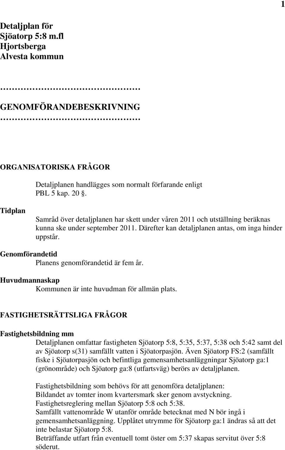 Genomförandetid Planens genomförandetid är fem år. Huvudmannaskap Kommunen är inte huvudman för allmän plats.