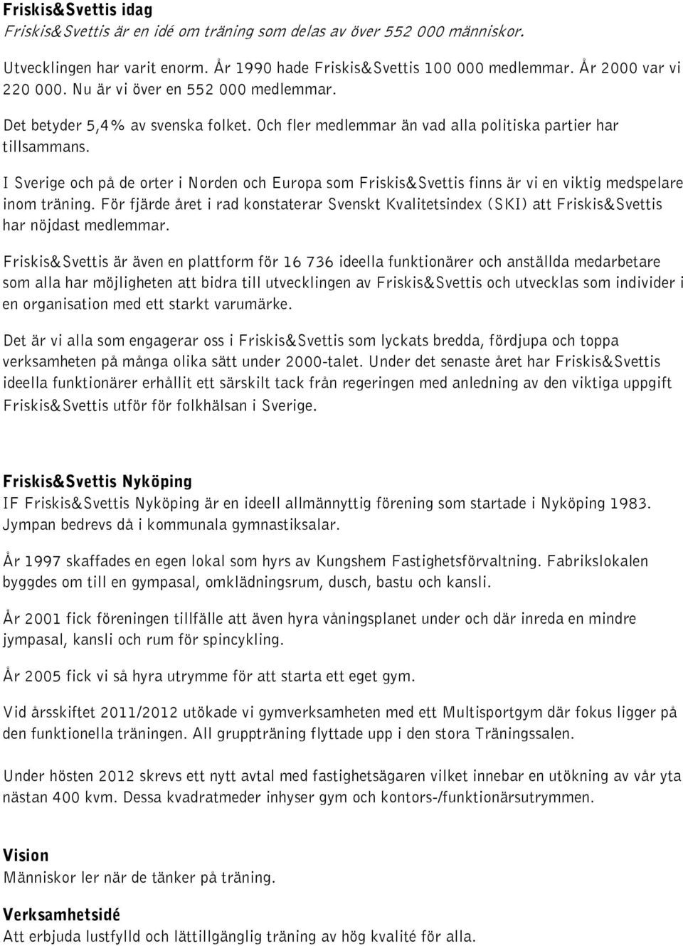 I Sverige och på de orter i Norden och Europa som Friskis&Svettis finns är vi en viktig medspelare inom träning.