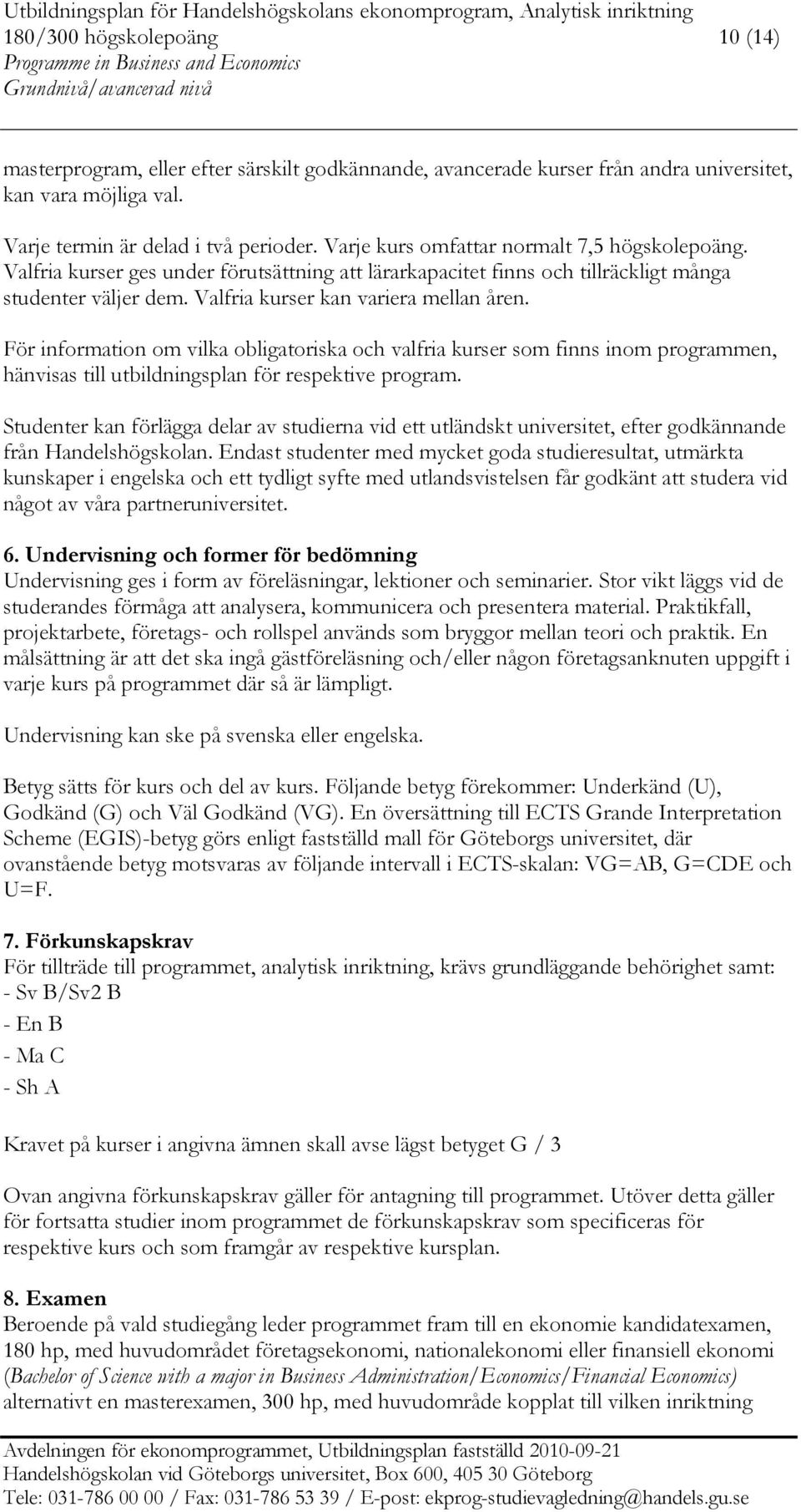 För information om vilka obligatoriska och valfria kurser som finns inom programmen, hänvisas till utbildningsplan för respektive program.