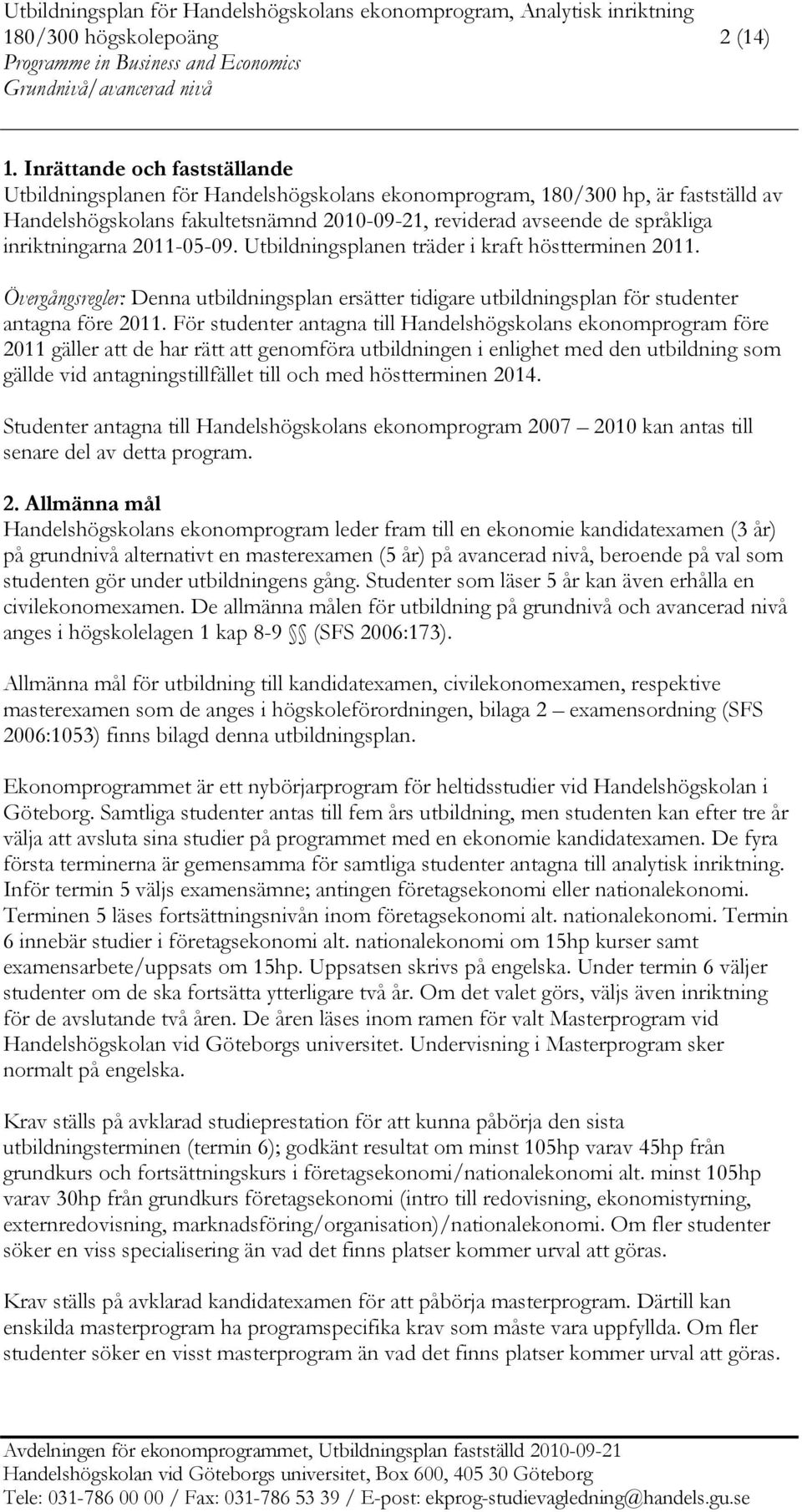 inriktningarna 2011-05-09. Utbildningsplanen träder i kraft höstterminen 2011. Övergångsregler: Denna utbildningsplan ersätter tidigare utbildningsplan för studenter antagna före 2011.