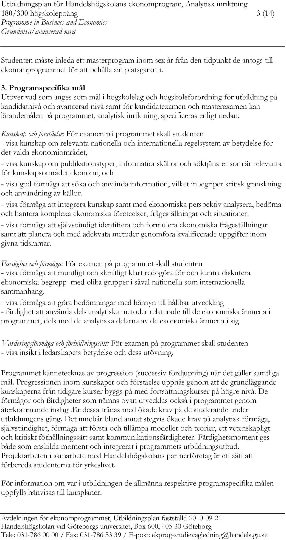 Programspecifika mål Utöver vad som anges som mål i högskolelag och högskoleförordning för utbildning på kandidatnivå och avancerad nivå samt för kandidatexamen och masterexamen kan lärandemålen på