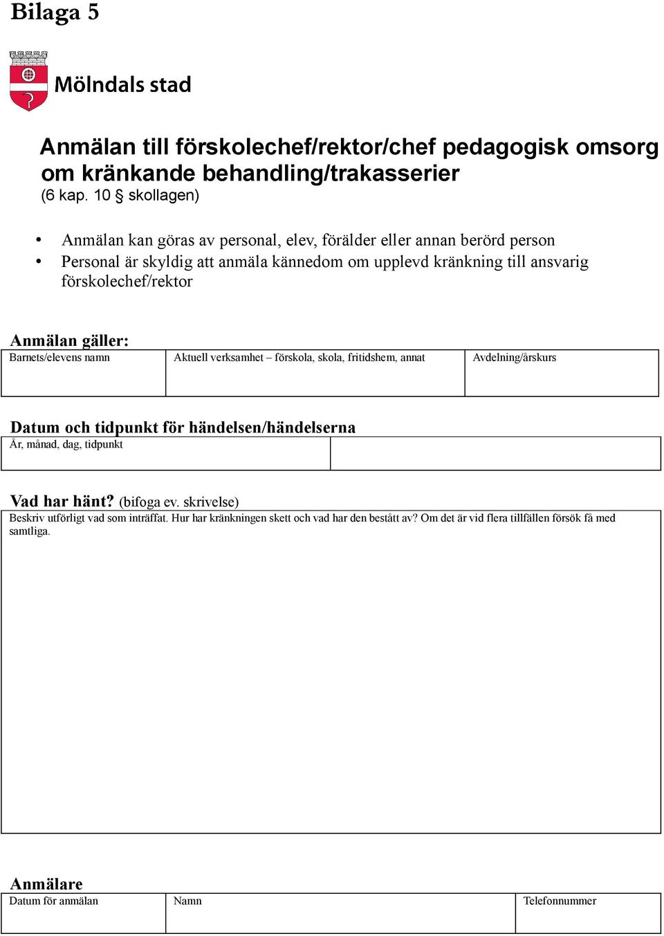 förskolechef/rektor Anmälan gäller: Barnets/elevens namn Aktuell verksamhet förskola, skola, fritidshem, annat Avdelning/årskurs Datum och tidpunkt för händelsen/händelserna