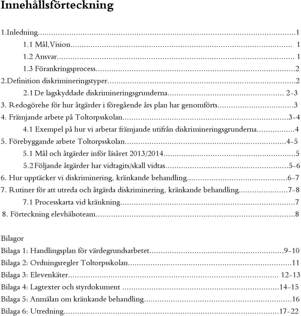 Förebyggande arbete Toltorpsskolan...4-5 5.1 Mål och åtgärder inför läsåret 2013/2014...5 5.2 Följande åtgärder har vidtagits/skall vidtas...5-6 6.