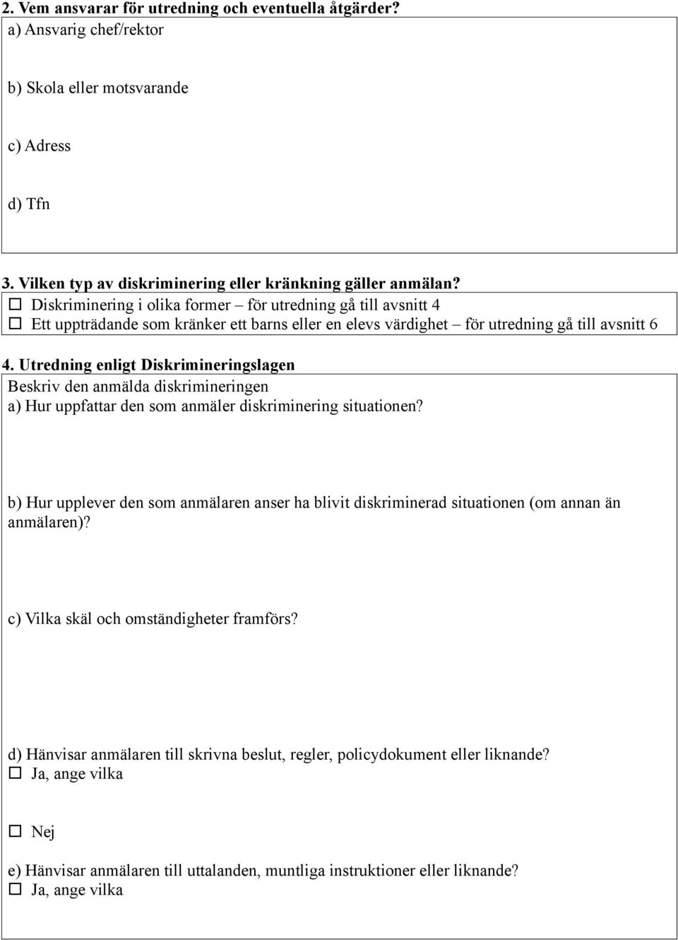 Utredning enligt Diskrimineringslagen Beskriv den anmälda diskrimineringen a) Hur uppfattar den som anmäler diskriminering situationen?