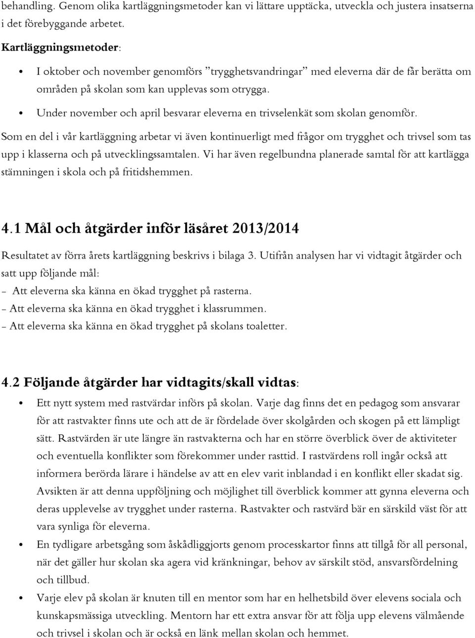 Under november och april besvarar eleverna en trivselenkät som skolan genomför.