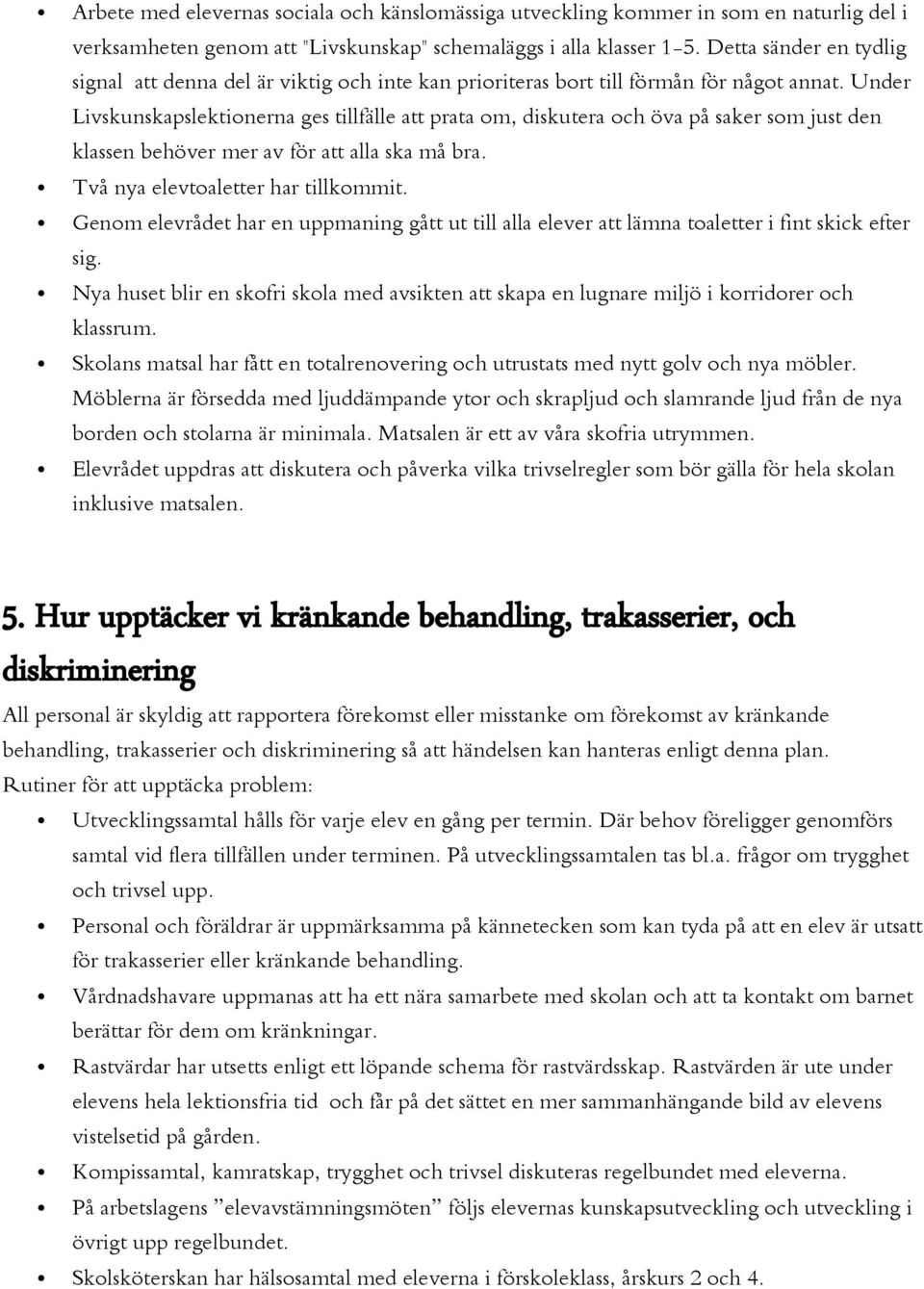 Under Livskunskapslektionerna ges tillfälle att prata om, diskutera och öva på saker som just den klassen behöver mer av för att alla ska må bra. Två nya elevtoaletter har tillkommit.