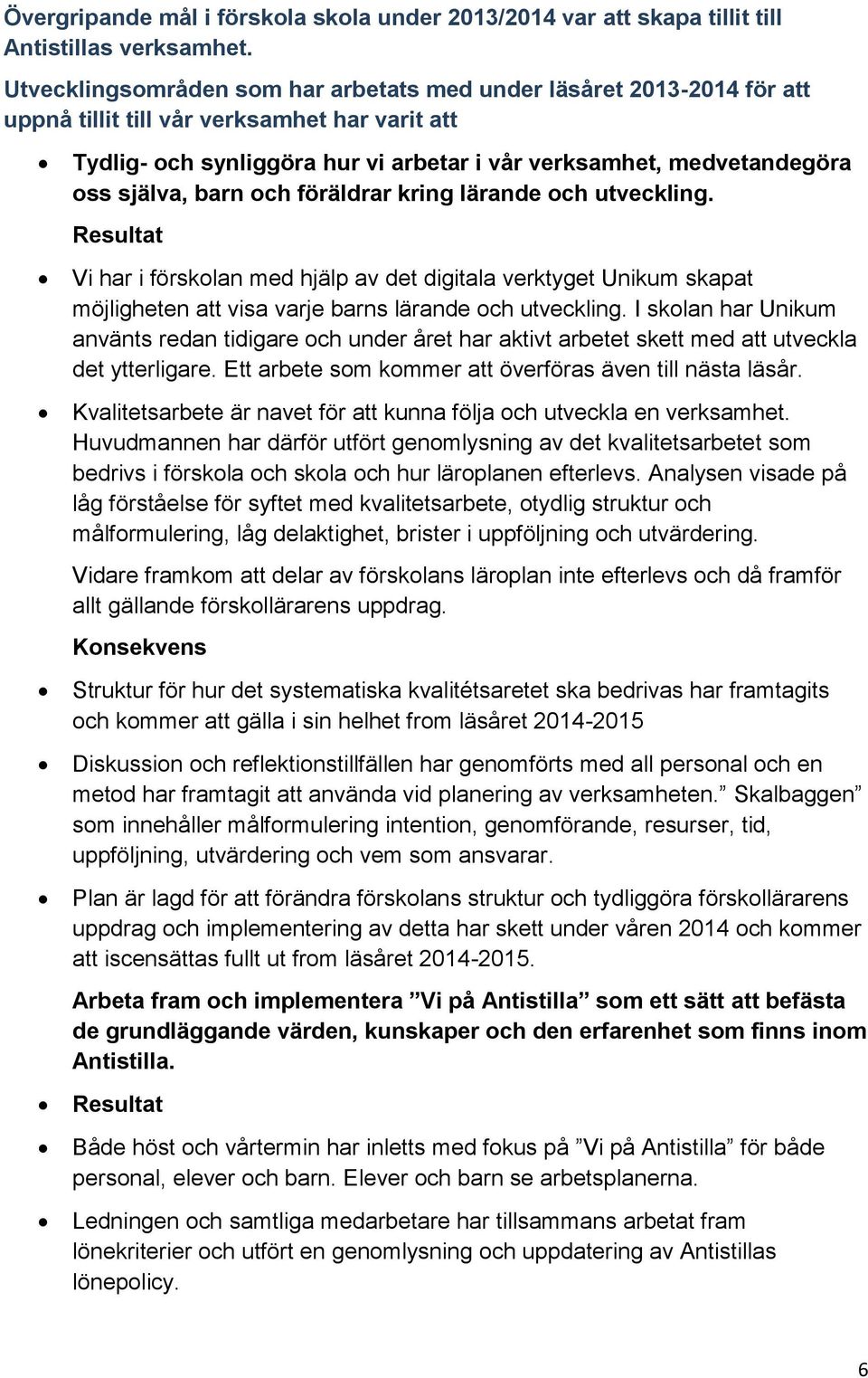 själva, barn och föräldrar kring lärande och utveckling. Resultat Vi har i förskolan med hjälp av det digitala verktyget Unikum skapat möjligheten att visa varje barns lärande och utveckling.