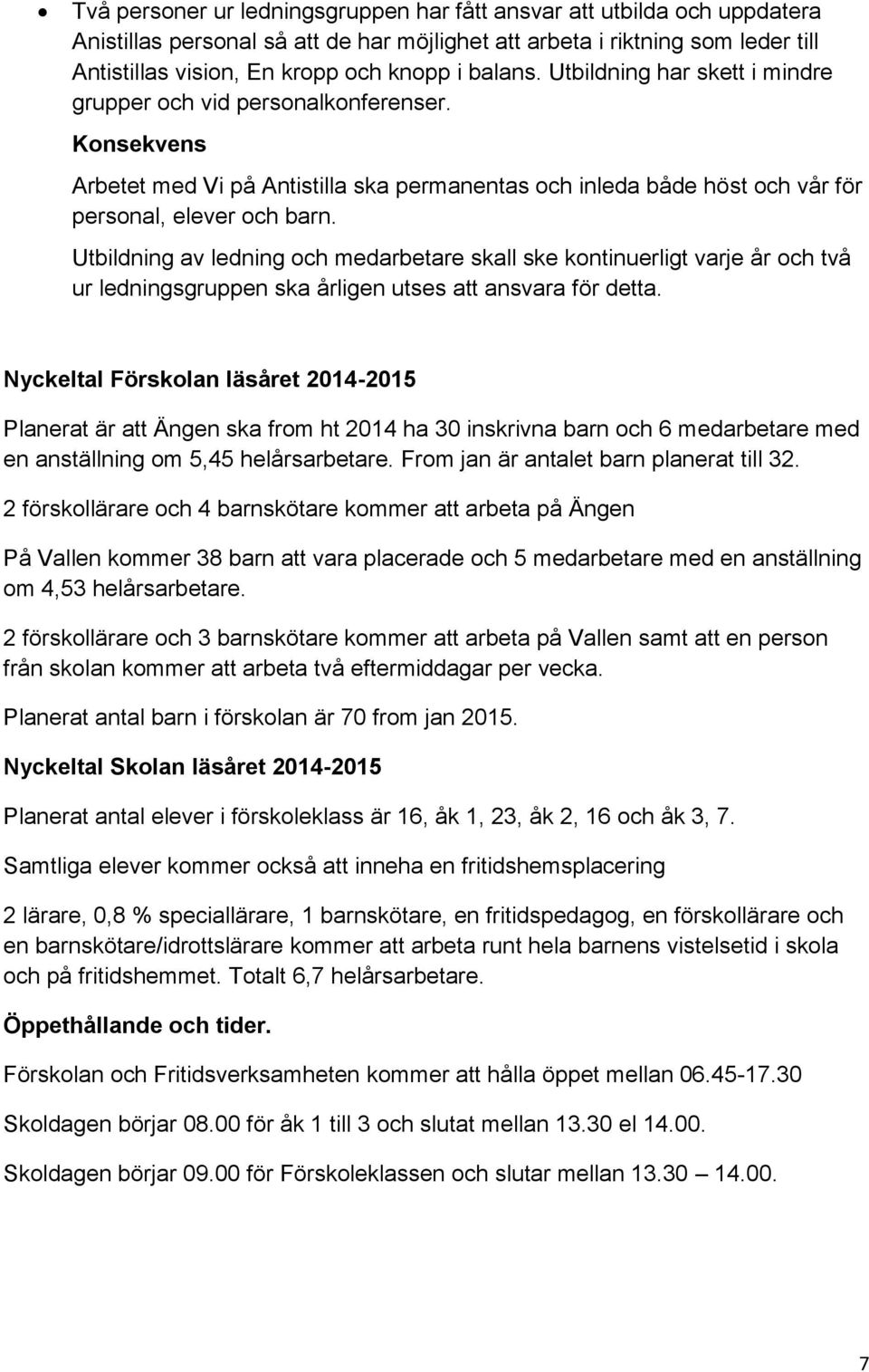 Utbildning av ledning och medarbetare skall ske kontinuerligt varje år och två ur ledningsgruppen ska årligen utses att ansvara för detta.