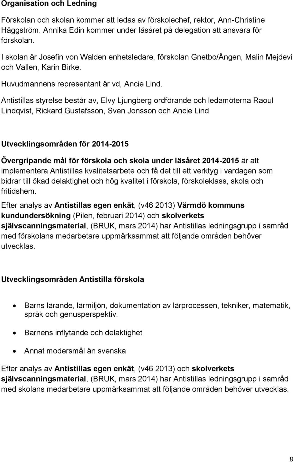 Antistillas styrelse består av, Elvy Ljungberg ordförande och ledamöterna Raoul Lindqvist, Rickard Gustafsson, Sven Jonsson och Ancie Lind Utvecklingsområden för 2014-2015 Övergripande mål för