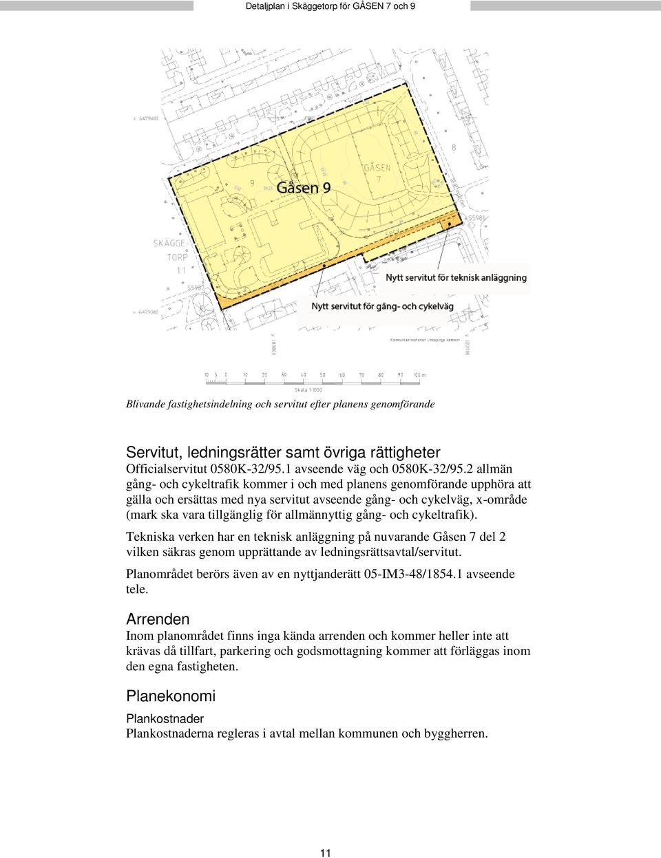 2 allmän gång- och cykeltrafik kommer i och med planens genomförande upphöra att gälla och ersättas med nya servitut avseende gång- och cykelväg, x-område (mark ska vara tillgänglig för allmännyttig