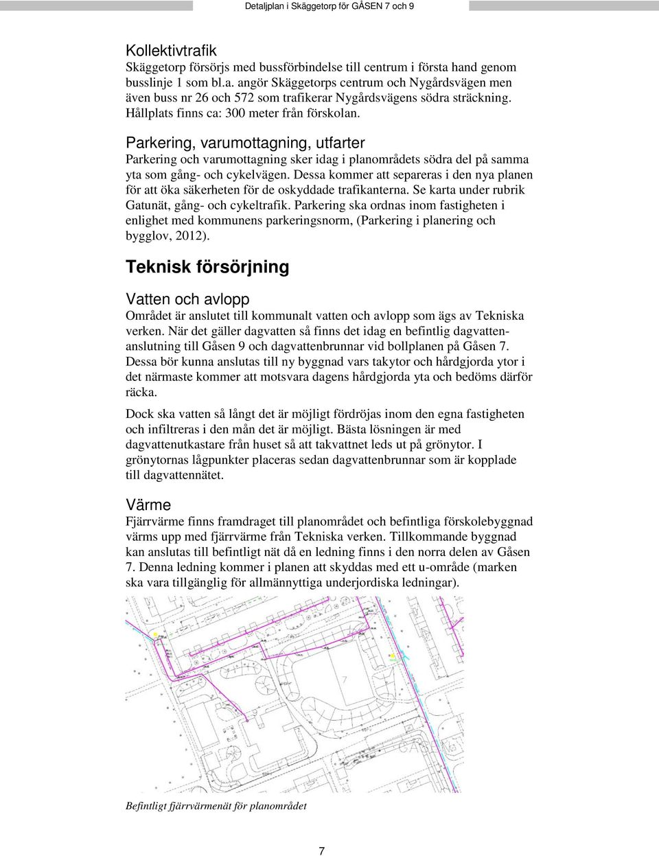 Dessa kommer att separeras i den nya planen för att öka säkerheten för de oskyddade trafikanterna. Se karta under rubrik Gatunät, gång- och cykeltrafik.