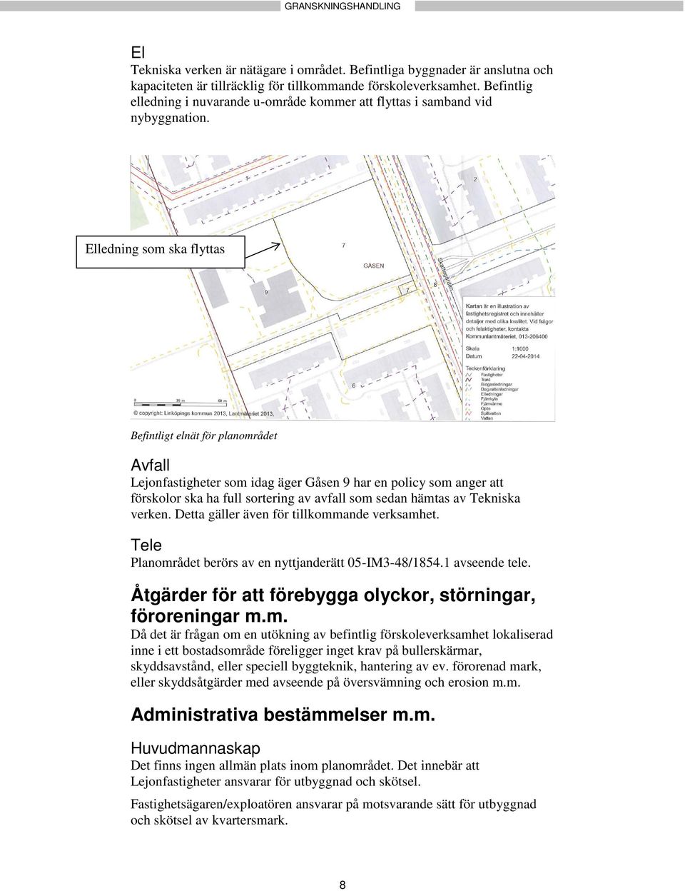 Elledning som ska flyttas Befintligt elnät för planområdet Avfall Lejonfastigheter som idag äger Gåsen 9 har en policy som anger att förskolor ska ha full sortering av avfall som sedan hämtas av