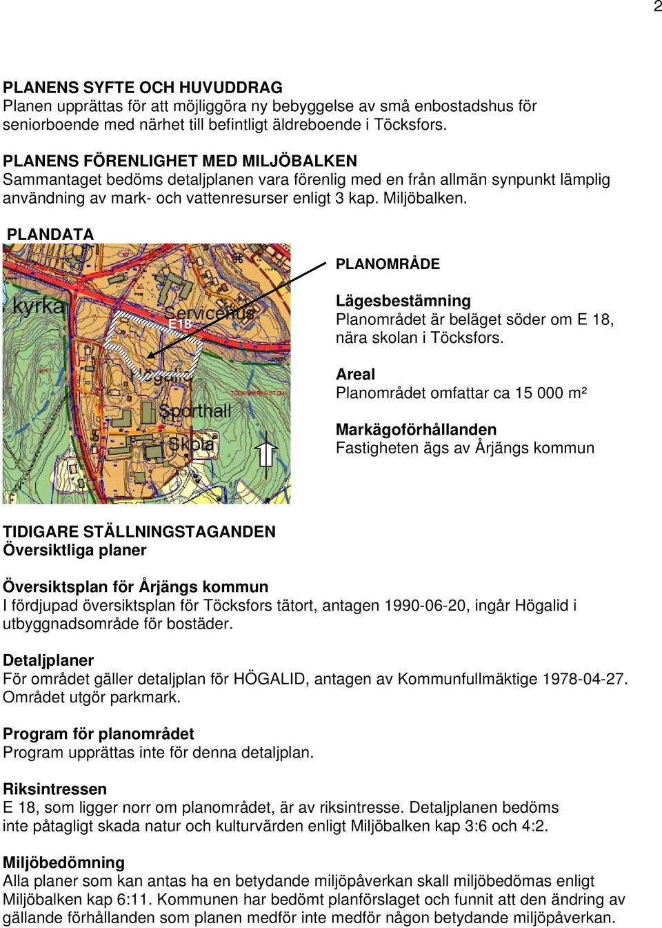 PLANDATA PLANOMRÅDE E18 Lägesbestämning Planområdet är beläget söder om E 18, nära skolan i Töcksfors.