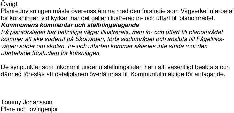 skolområdet och ansluta till Fågelviksvägen söder om skolan. In- och utfarten kommer således inte strida mot den utarbetade förstudien för korsningen.