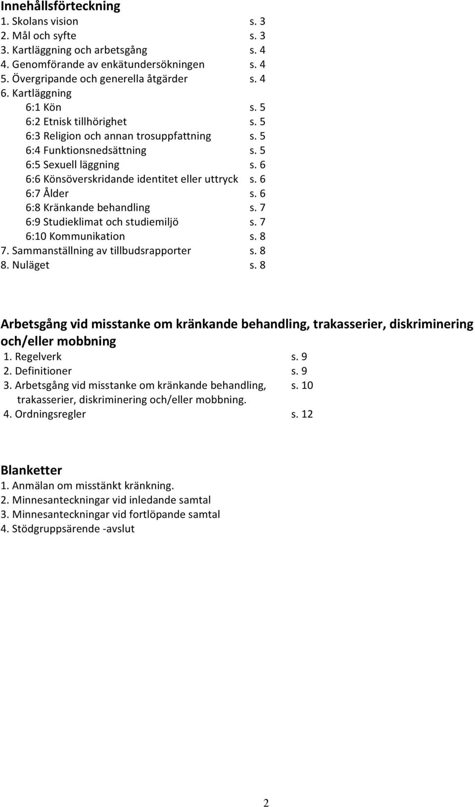 6 6:8 Kränkande behandling s. 7 6:9 Studieklimat och studiemiljö s. 7 6:10 Kommunikation s. 8 7. Sammanställning av tillbudsrapporter s. 8 8. Nuläget s.