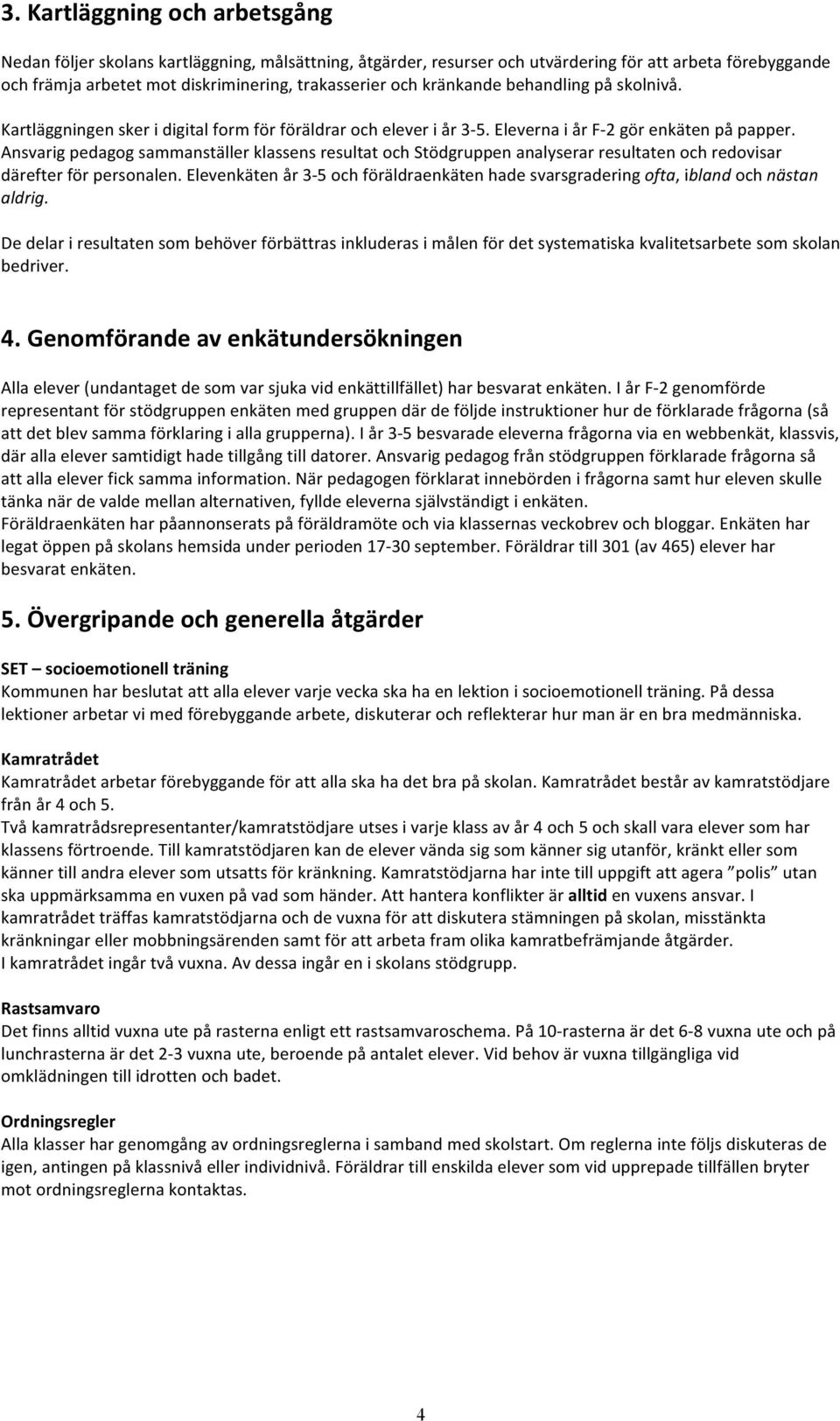 Ansvarig pedagog sammanställer klassens resultat och Stödgruppen analyserar resultaten och redovisar därefter för personalen.