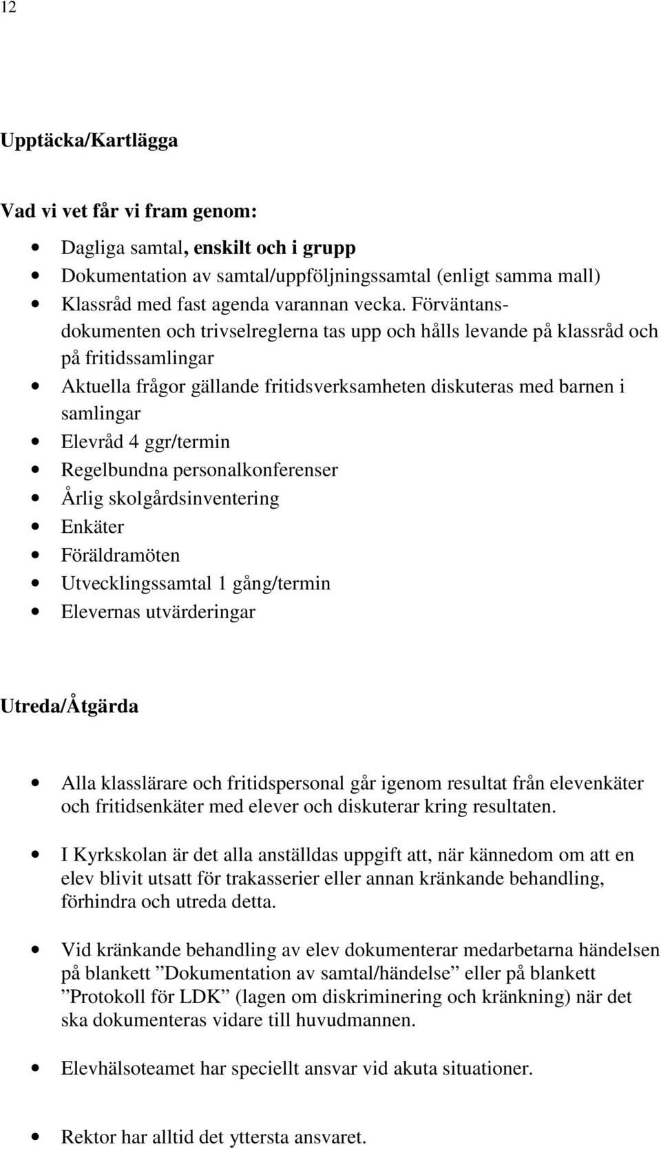 ggr/termin Regelbundna personalkonferenser Årlig skolgårdsinventering Enkäter Föräldramöten Utvecklingssamtal 1 gång/termin Elevernas utvärderingar Utreda/Åtgärda Alla klasslärare och fritidspersonal