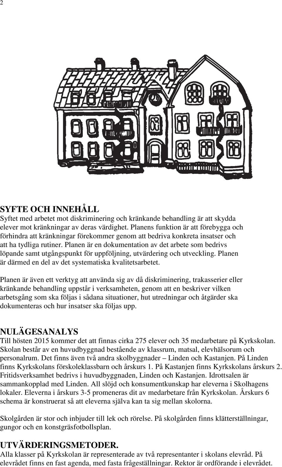 Planen är en dokumentation av det arbete som bedrivs löpande samt utgångspunkt för uppföljning, utvärdering och utveckling. Planen är därmed en del av det systematiska kvalitetsarbetet.