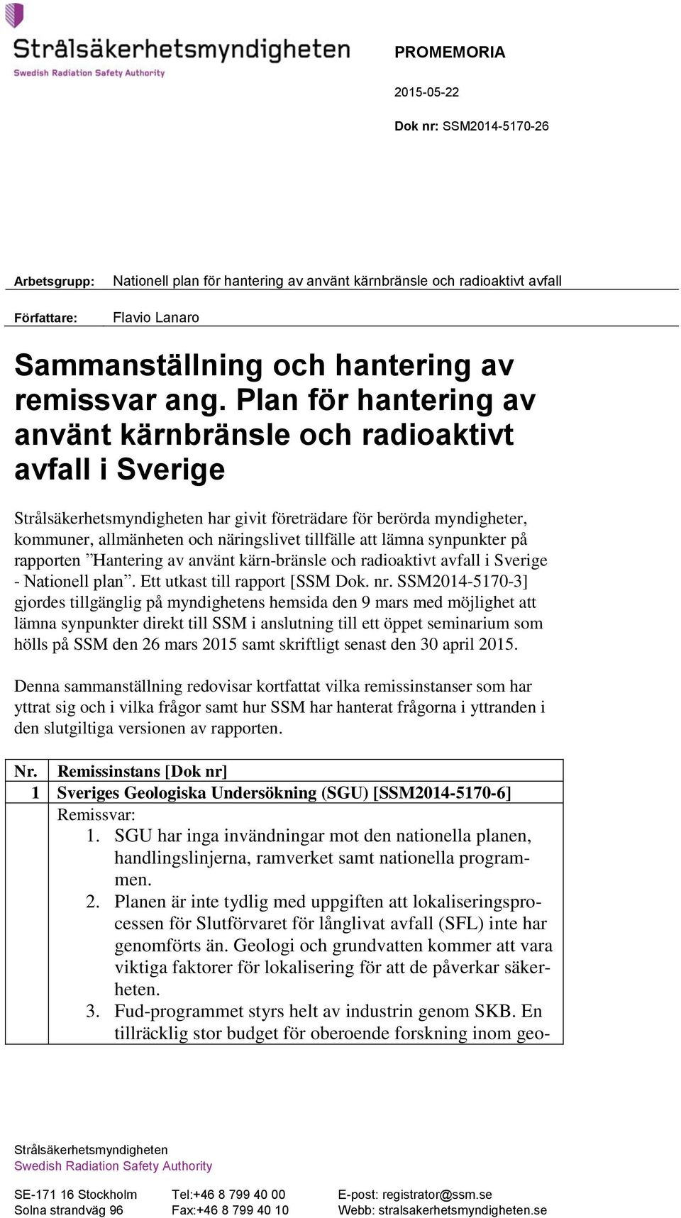 lämna synpunkter på rapporten Hantering av använt kärn-bränsle och radioaktivt avfall i Sverige - Nationell plan. Ett utkast till rapport [SSM Dok. nr.