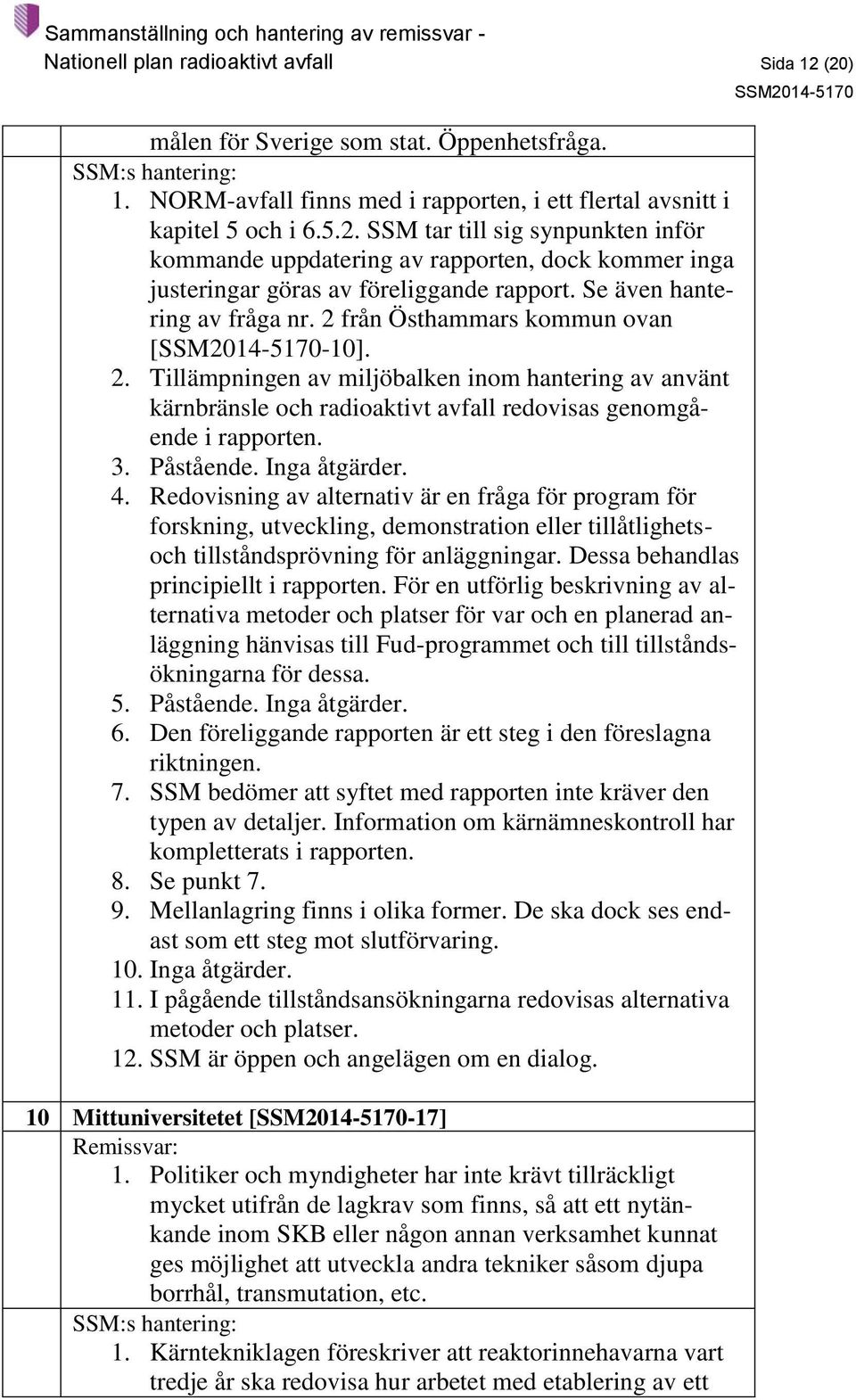 Påstående. Inga åtgärder. 4. Redovisning av alternativ är en fråga för program för forskning, utveckling, demonstration eller tillåtlighetsoch tillståndsprövning för anläggningar.