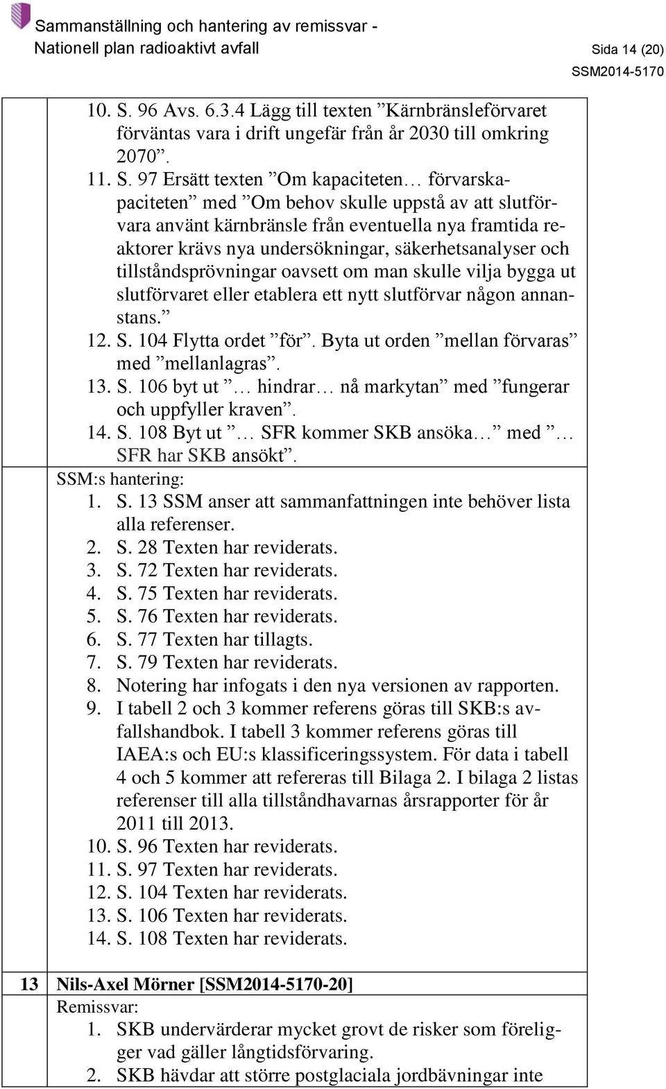 96 Avs. 6.3.4 Lägg till texten Kärnbränsleförvaret förväntas vara i drift ungefär från år 2030 till omkring 2070. 11. S.