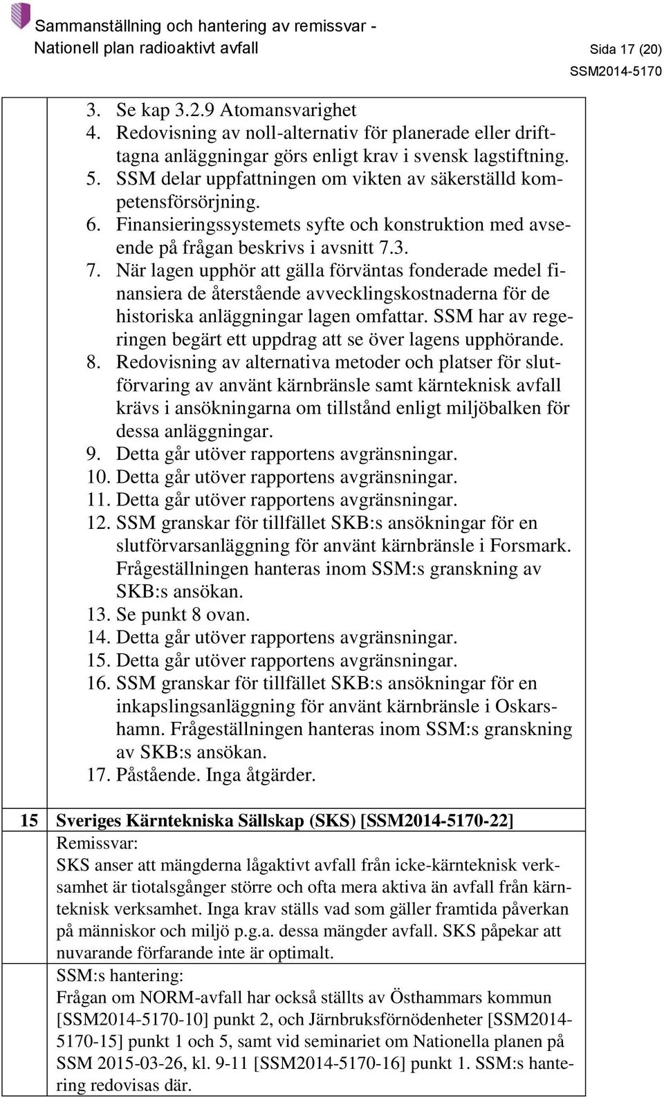 3. 7. När lagen upphör att gälla förväntas fonderade medel finansiera de återstående avvecklingskostnaderna för de historiska anläggningar lagen omfattar.