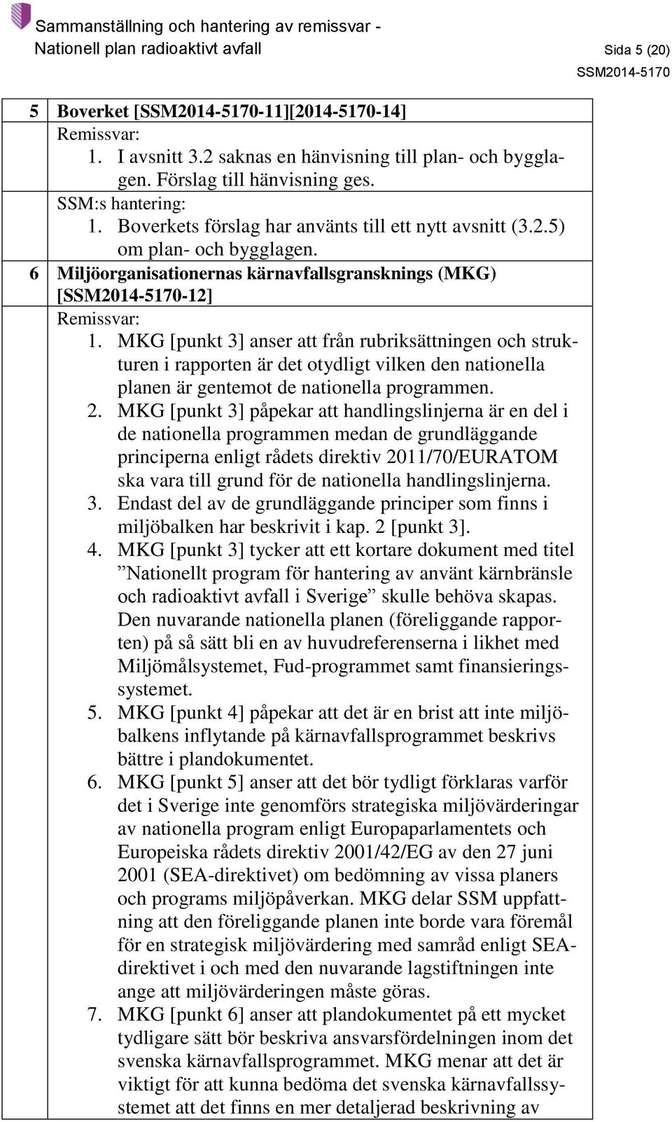 MKG [punkt 3] anser att från rubriksättningen och strukturen i rapporten är det otydligt vilken den nationella planen är gentemot de nationella programmen. 2.