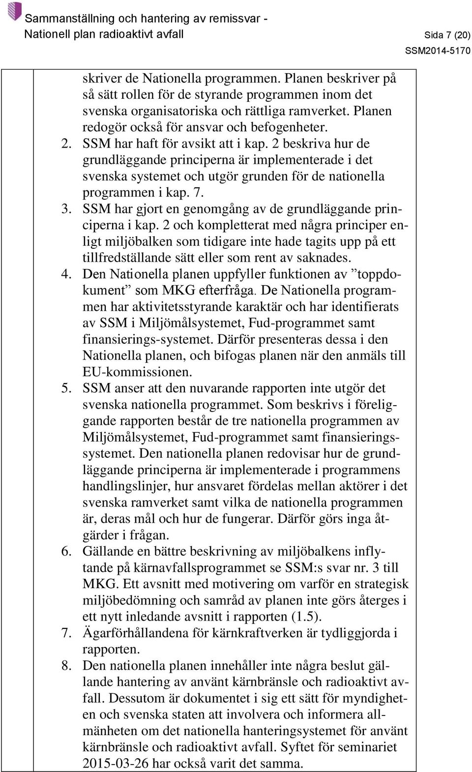 2 beskriva hur de grundläggande principerna är implementerade i det svenska systemet och utgör grunden för de nationella programmen i kap. 7. 3.