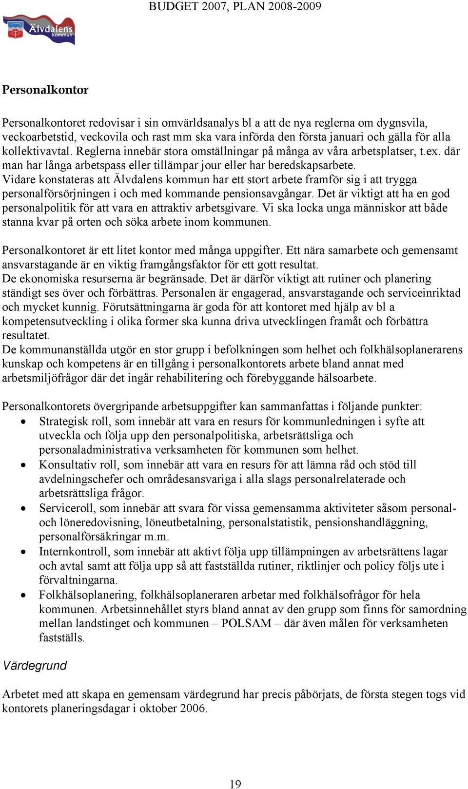 Vidare konstateras att Älvdalens kommun har ett stort arbete framför sig i att trygga personalförsörjningen i och med kommande pensionsavgångar.