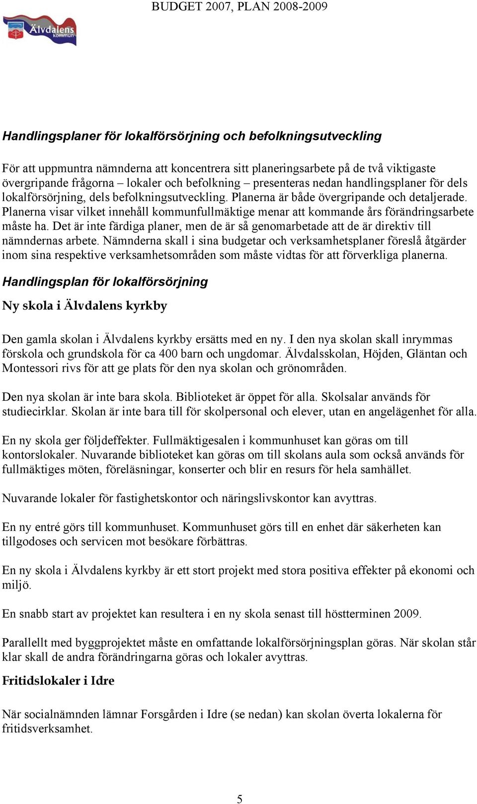 Planerna visar vilket innehåll kommunfullmäktige menar att kommande års förändringsarbete måste ha. Det är inte färdiga planer, men de är så genomarbetade att de är direktiv till nämndernas arbete.