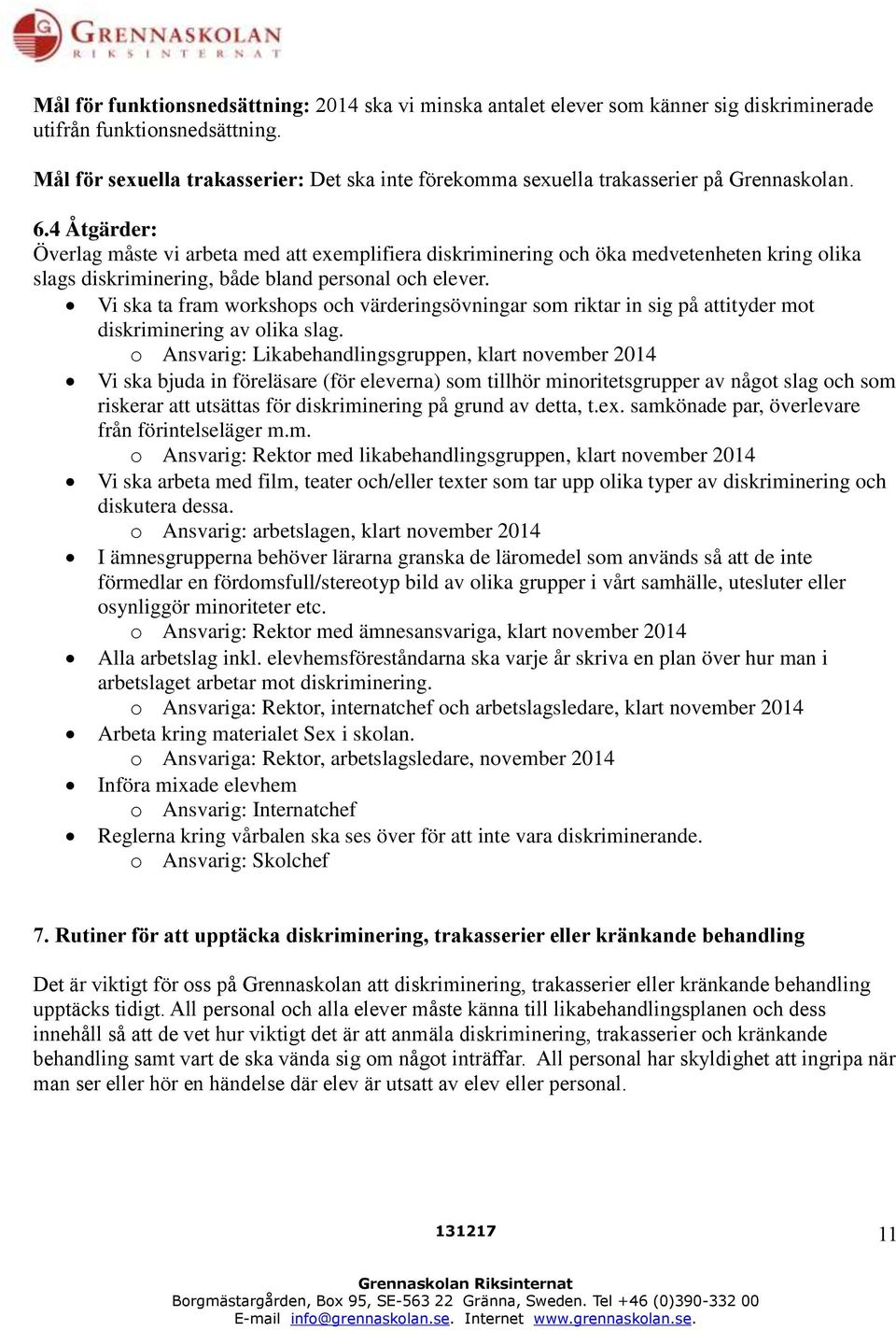 4 Åtgärder: Överlag måste vi arbeta med att exemplifiera diskriminering och öka medvetenheten kring olika slags diskriminering, både bland personal och elever.