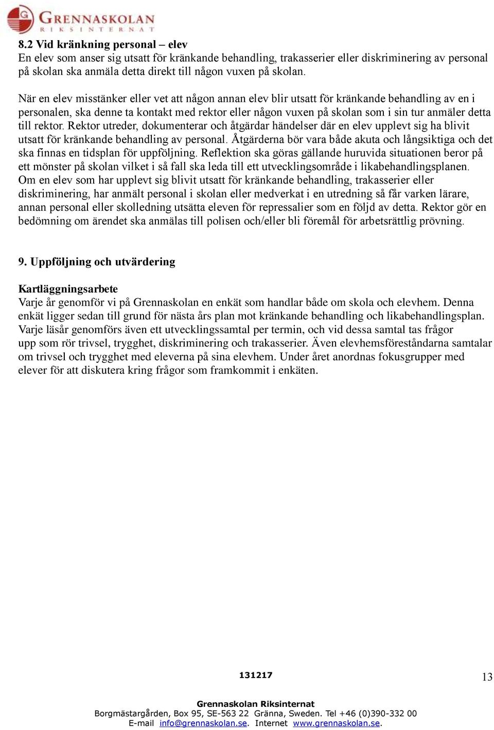 till rektor. Rektor utreder, dokumenterar och åtgärdar händelser där en elev upplevt sig ha blivit utsatt för kränkande behandling av personal.