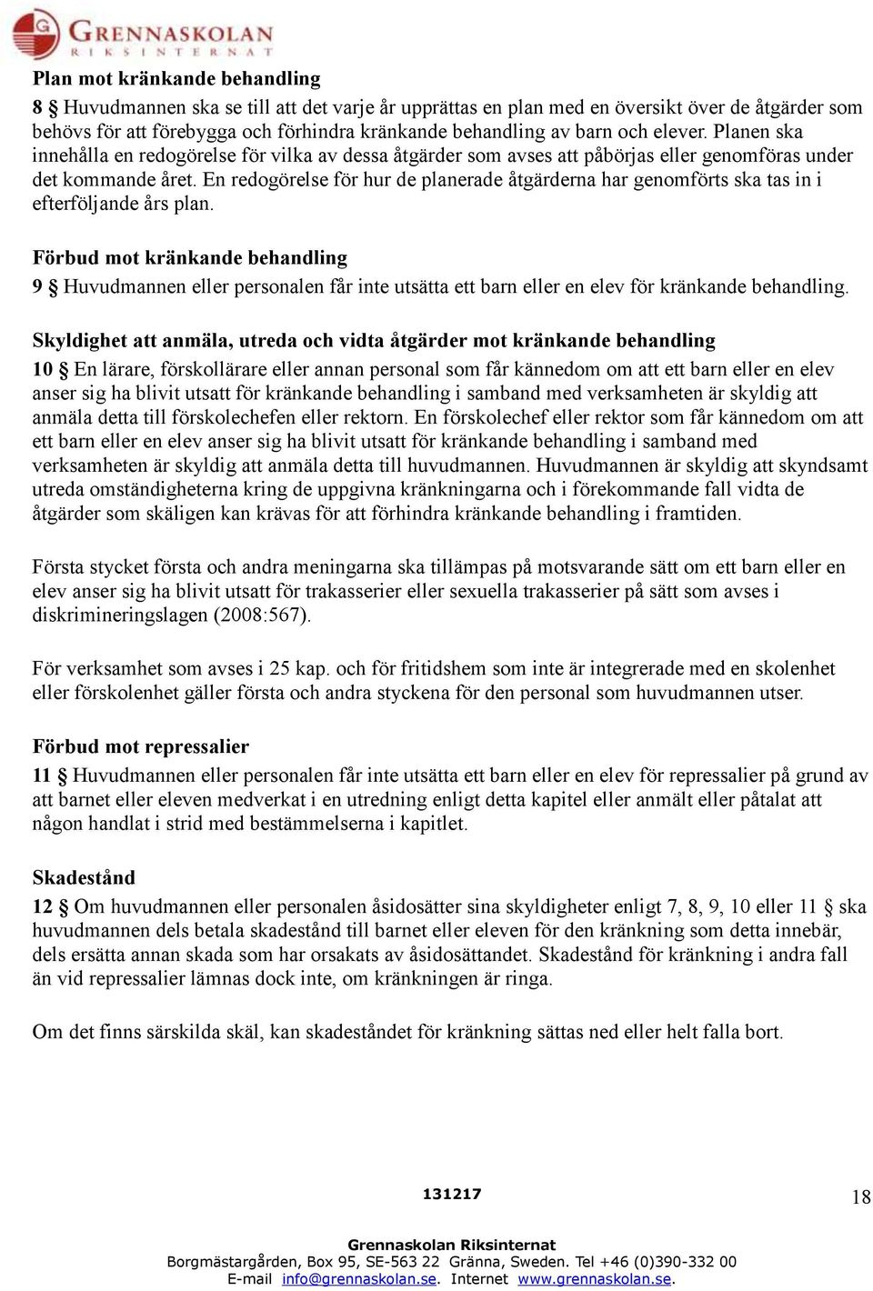 En redogörelse för hur de planerade åtgärderna har genomförts ska tas in i efterföljande års plan.