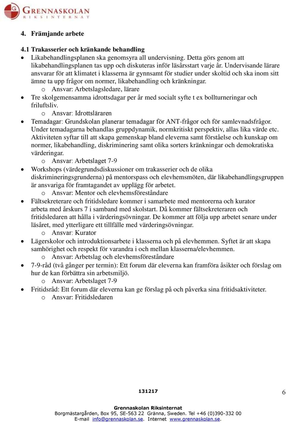 Undervisande lärare ansvarar för att klimatet i klasserna är gynnsamt för studier under skoltid och ska inom sitt ämne ta upp frågor om normer, likabehandling och kränkningar.