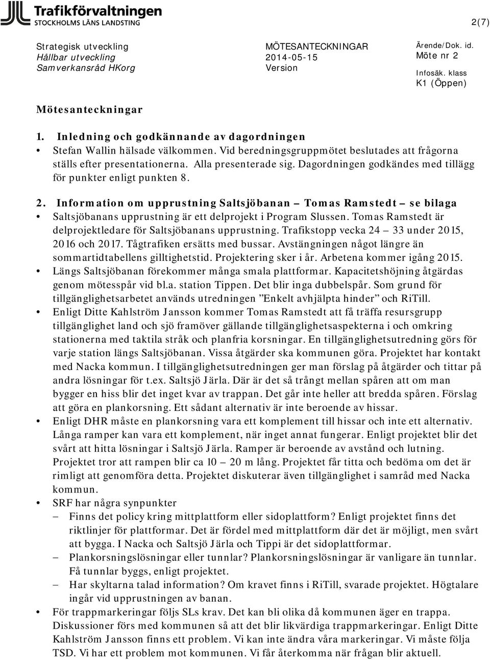 Information om upprustning Saltsjöbanan Tomas Ramstedt se bilaga Saltsjöbanans upprustning är ett delprojekt i Program Slussen. Tomas Ramstedt är delprojektledare för Saltsjöbanans upprustning.