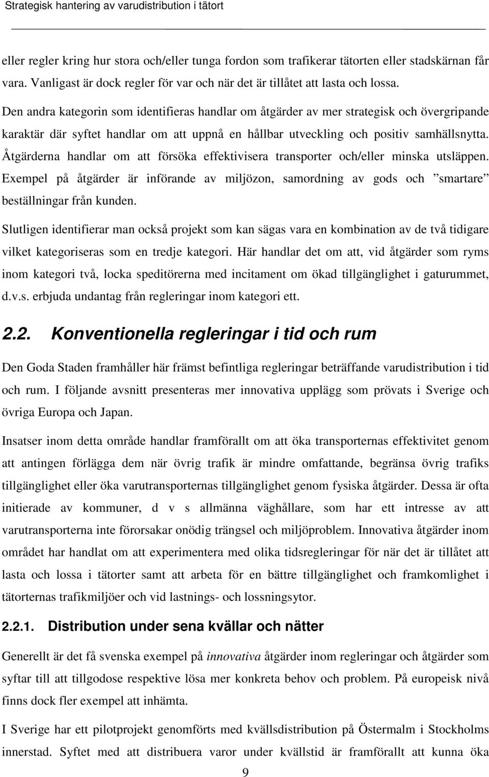 Åtgärderna handlar om att försöka effektivisera transporter och/eller minska utsläppen. Exempel på åtgärder är införande av miljözon, samordning av gods och smartare beställningar från kunden.