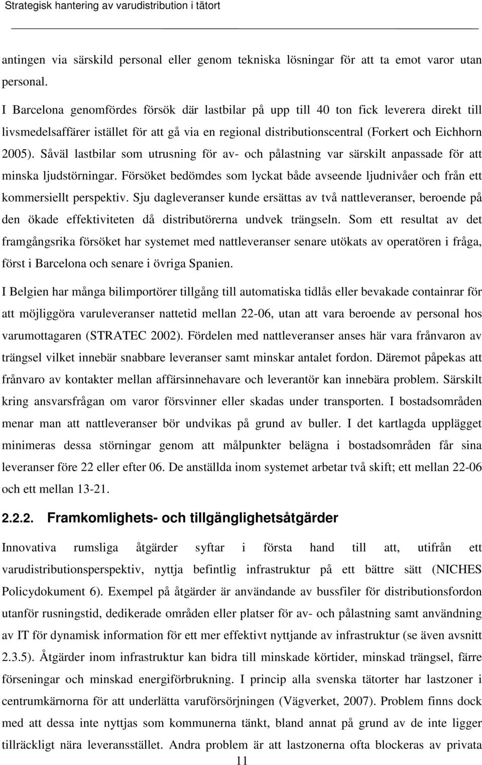 Såväl lastbilar som utrusning för av- och pålastning var särskilt anpassade för att minska ljudstörningar. Försöket bedömdes som lyckat både avseende ljudnivåer och från ett kommersiellt perspektiv.