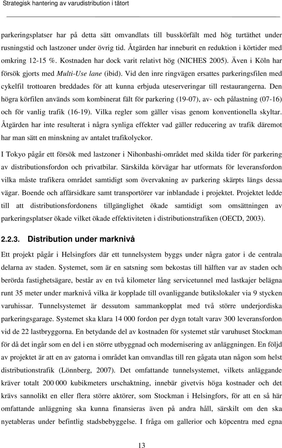 Vid den inre ringvägen ersattes parkeringsfilen med cykelfil trottoaren breddades för att kunna erbjuda uteserveringar till restaurangerna.