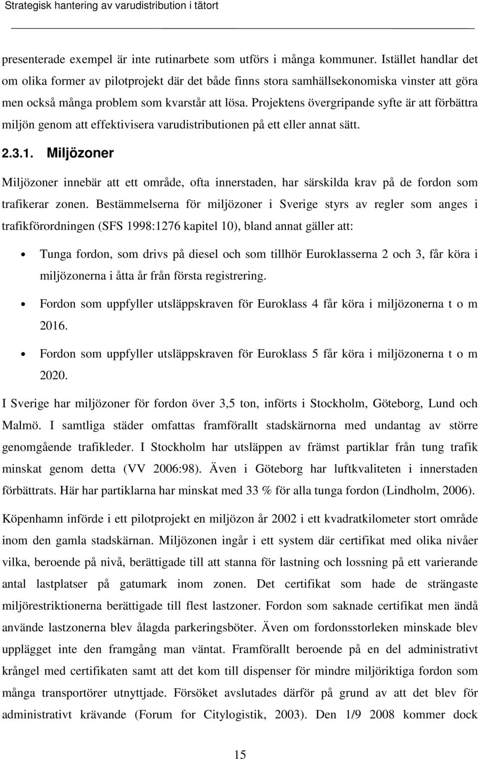 Projektens övergripande syfte är att förbättra miljön genom att effektivisera varudistributionen på ett eller annat sätt. 2.3.1.