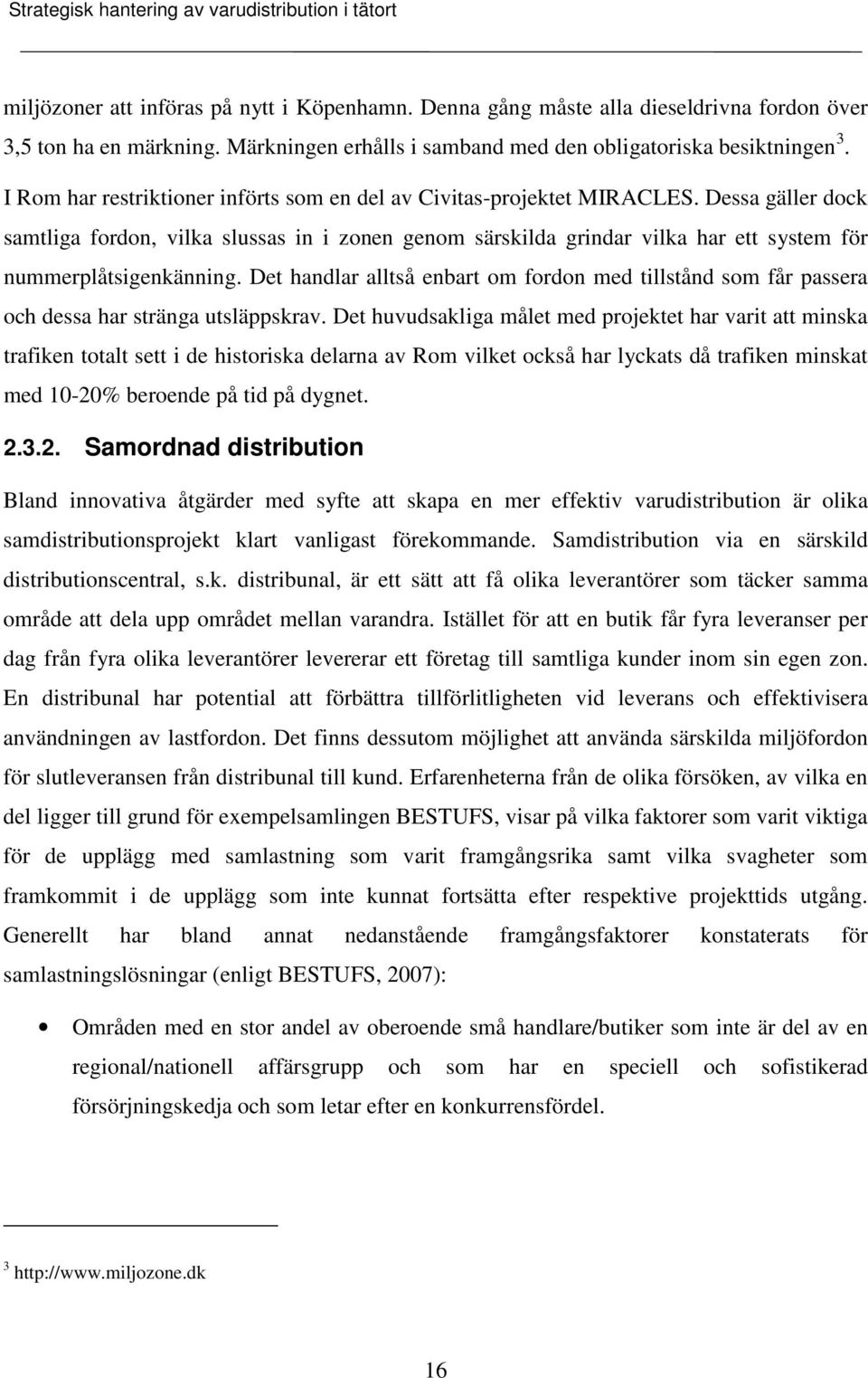 Dessa gäller dock samtliga fordon, vilka slussas in i zonen genom särskilda grindar vilka har ett system för nummerplåtsigenkänning.