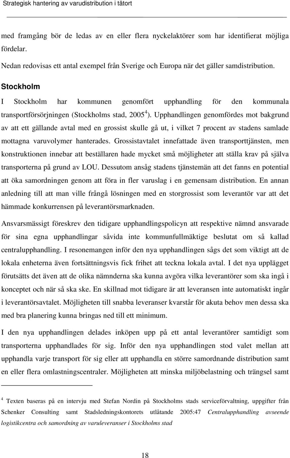 Upphandlingen genomfördes mot bakgrund av att ett gällande avtal med en grossist skulle gå ut, i vilket 7 procent av stadens samlade mottagna varuvolymer hanterades.