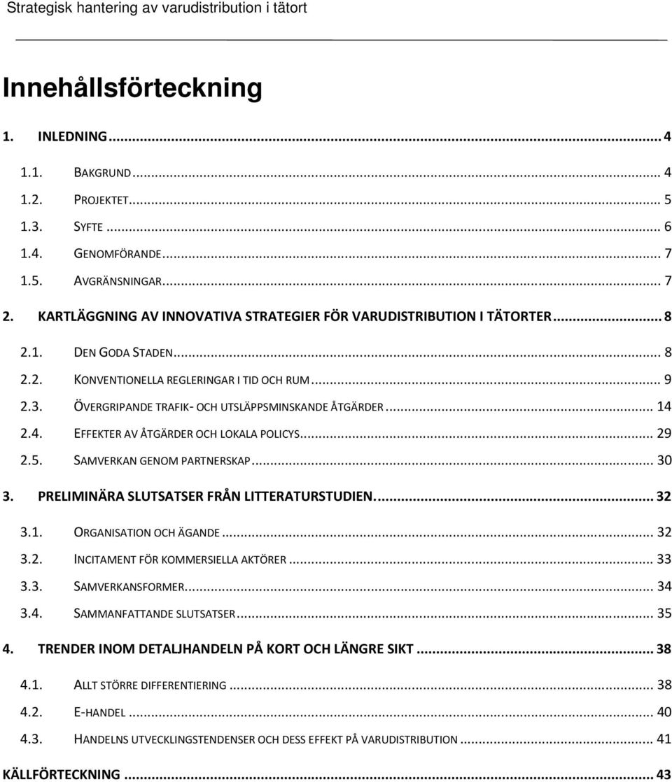 ÖVERGRIPANDE TRAFIK- OCH UTSLÄPPSMINSKANDE ÅTGÄRDER... 14 2.4. EFFEKTER AV ÅTGÄRDER OCH LOKALA POLICYS... 29 2.5. SAMVERKAN GENOM PARTNERSKAP... 30 3. PRELIMINÄRA SLUTSATSER FRÅN LITTERATURSTUDIEN.