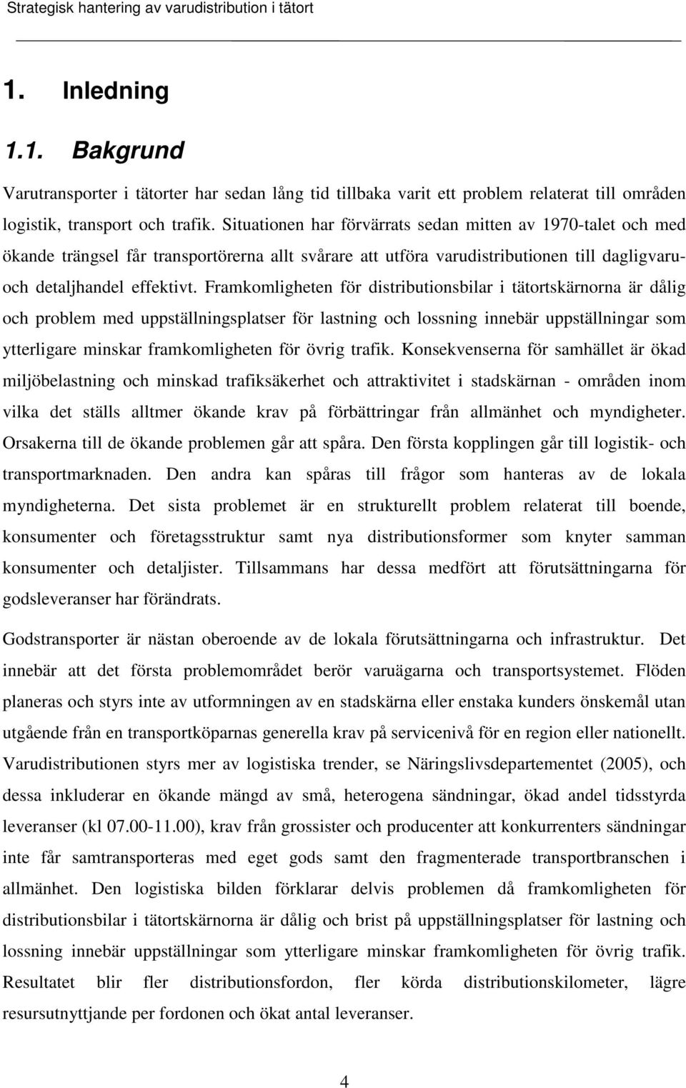 Framkomligheten för distributionsbilar i tätortskärnorna är dålig och problem med uppställningsplatser för lastning och lossning innebär uppställningar som ytterligare minskar framkomligheten för